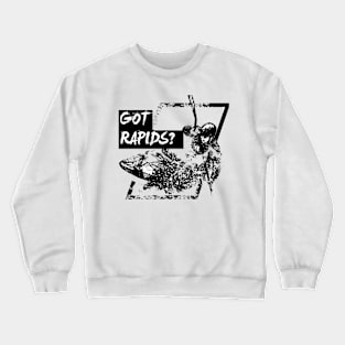 Got rapids? Crewneck Sweatshirt